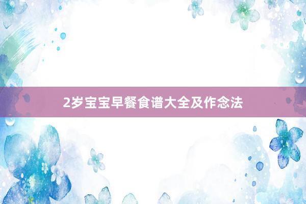 2岁宝宝早餐食谱大全及作念法